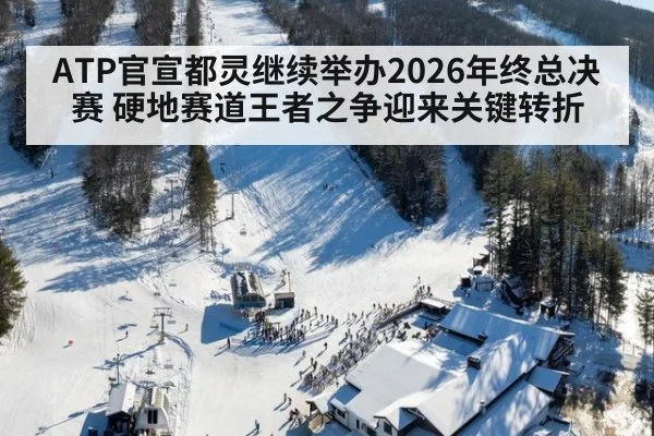 ATP官宣都灵继续举办2026年终总决赛 硬地赛道王者之争迎来关键转折